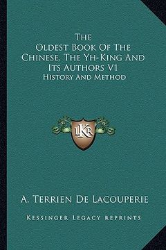 portada the oldest book of the chinese, the yh-king and its authors v1: history and method (in English)