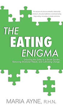 portada The Eating Enigma: Unlocking the Gates to a Secret Garden, Removing Emotional Weeds, and Cultivating Change 