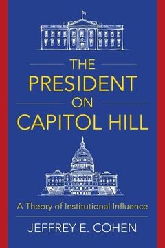 portada The President on Capitol Hill: A Theory of Institutional Influence (in English)