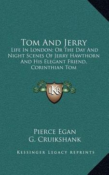 portada tom and jerry: life in london; or the day and night scenes of jerry hawthorn and his elegant friend, corinthian tom (en Inglés)