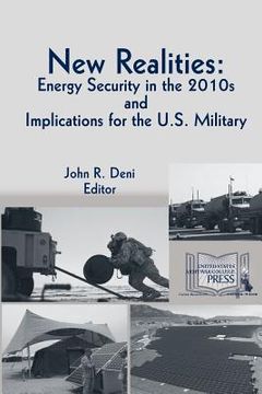 portada New Realities: ENERGY SECURITY IN THE 2010s AND IMPLICATIONS FOR THE U.S. MILITARY (in English)