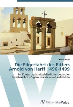 portada Die Pilgerfahrt des Ritters Arnold von Harff 1496-1499: Im Kontext spätmittelalterlicher deutscher Reiseberichte - Pilgern, wandeln und entdecken