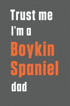 portada Trust me I'm a Boykin Spaniel dad: For Boykin Spaniel Dog Dad (en Inglés)