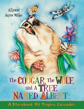 portada The Cougar, the Wolf, and a Tree Named Albert: A Storybook of Trophic Cascades (en Inglés)