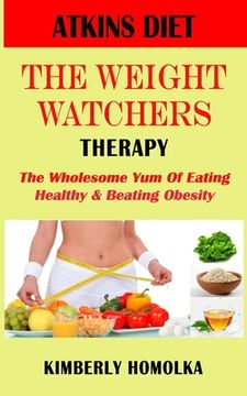 portada Atkins Diet" the Weight Watchers Therapy: The wholesome yum of eating healthy and beating obesity (en Inglés)