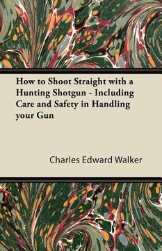 portada how to shoot straight with a hunting shotgun - including care and safety in handling your gun