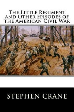 portada The Little Regiment and Other Episodes of the American Civil War (en Inglés)