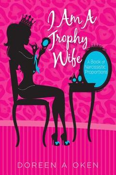 portada I Am A Trophy Wife: A Book of Narcissistic Proportions (en Inglés)