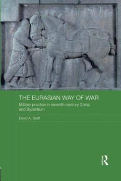 portada The Eurasian Way of War: Military Practice in Seventh-Century China and Byzantium (en Inglés)
