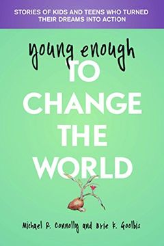 portada Young Enough to Change the World: Stories of Kids and Teens Who Turned Their Dreams into Action