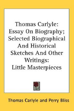 portada thomas carlyle: essay on biography; selected biographical and historical sketches and other writings: little masterpieces (en Inglés)