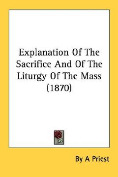 portada explanation of the sacrifice and of the liturgy of the mass (1870) (en Inglés)
