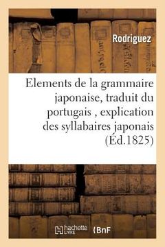portada Elements de la Grammaire Japonaise, Traduit Du Portugais,: Précédés d'Une Explication Des Syllabaires Japonais (en Francés)