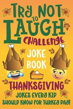 portada Try Not to Laugh Challenge Joke Book Thanksgiving Jokes Every Kid Should Know for Turkey Day! (en Inglés)