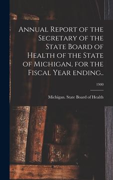 portada Annual Report of the Secretary of the State Board of Health of the State of Michigan, for the Fiscal Year Ending..; 1900 (en Inglés)