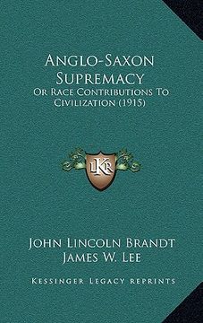portada anglo-saxon supremacy: or race contributions to civilization (1915) (in English)