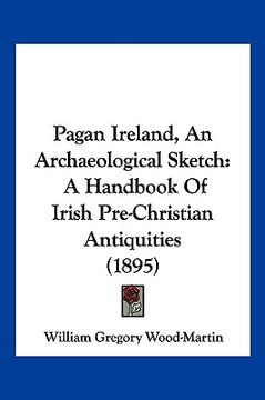 portada pagan ireland, an archaeological sketch: a handbook of irish pre-christian antiquities (1895) (en Inglés)
