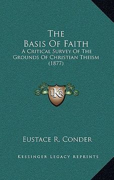 portada the basis of faith: a critical survey of the grounds of christian theism (1877) (en Inglés)