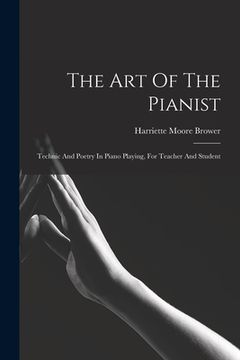 portada The Art Of The Pianist: Technic And Poetry In Piano Playing, For Teacher And Student (en Inglés)