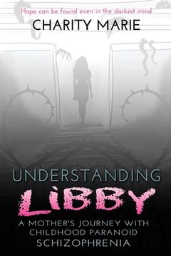 portada Understanding Libby: A Mother's Journey with Childhood Paranoid Schizophrenia (en Inglés)