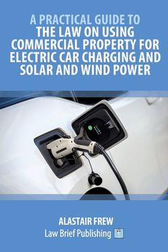 portada A Practical Guide to the Law on Using Commercial Property for Electric Car Charging and Solar and Wind Power (en Inglés)