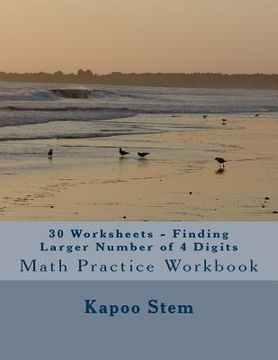 portada 30 Worksheets - Finding Larger Number of 4 Digits: Math Practice Workbook (en Inglés)