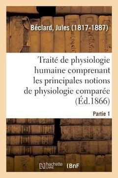 portada Traité Élémentaire de Physiologie Humaine. Partie 1: Comprenant Les Principales Notions de Physiologie Comparée (in French)