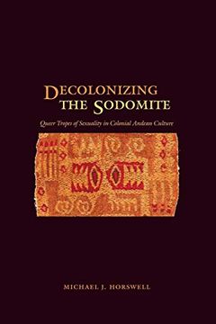 portada Decolonizing the Sodomite: Queer Tropes of Sexuality in Colonial Andean Culture (en Inglés)