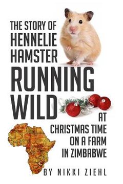 portada the story of hennelie hamster running wild at christmas time on a farm in zimbabwe (en Inglés)