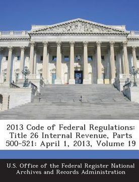 portada 2013 Code of Federal Regulations: Title 26 Internal Revenue, Parts 500-521: April 1, 2013, Volume 19 (en Inglés)