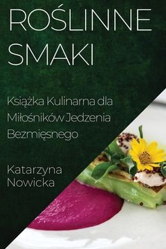 portada Roślinne Smaki: Książka Kulinarna dla Milośników Jedzenia Bezmięsnego (en Polaco)