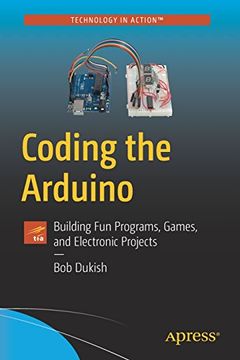 portada Coding the Arduino: Building fun Programs, Games, and Electronic Projects (Technology in Action) (en Inglés)