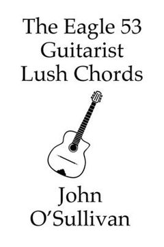 portada The Eagle 53 Guitarist Lush Chords: Chords and Scales for Eagle 53 Guitars (en Inglés)