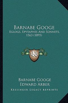 portada barnabe googe: eglogs, epytaphes and sonnets, 1563 (1895) (en Inglés)