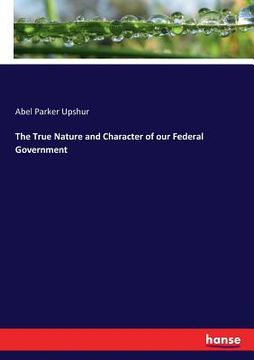 portada The True Nature and Character of our Federal Government