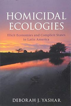 portada Homicidal Ecologies: Illicit Economies and Complicit States in Latin America (Cambridge Studies in Comparative Politics) (en Inglés)