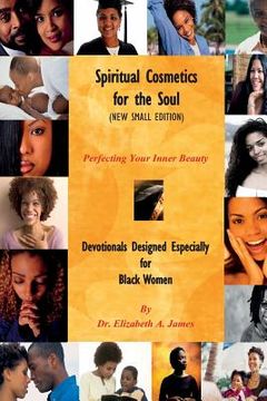 portada Spiritual Cosmetics for the Soul (New Small Edition): Devotionals Designed Especially for Black Women - Perfecting Your Inner Beauty (en Inglés)