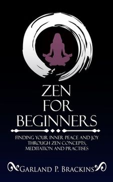 portada Zen For Beginners: Finding Your Inner Peace And Joy Through Zen Concepts, Meditation And Practises (en Inglés)