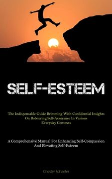 portada Self-Esteem: The Indispensable Guide Brimming With Confidential Insights On Bolstering Self-Assurance In Various Everyday Contexts (in English)