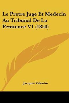 portada Le Pretre Juge Et Medecin Au Tribunal De La Penitence V1 (1850) (en Francés)
