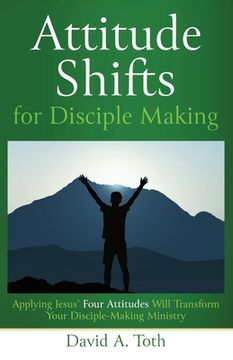 portada Attitude Shifts for Disciple Making: Applying Jesus' Four Attitudes Will Transform Your Disciple-Making Ministry