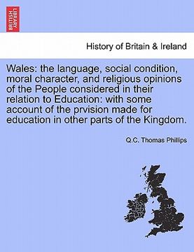 portada wales: the language, social condition, moral character, and religious opinions of the people considered in their relation to (en Inglés)