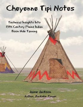 portada Cheyenne Tipi Notes: Technical Insights Into 19th Century Plains Indian Bison Hide Tanning (en Inglés)