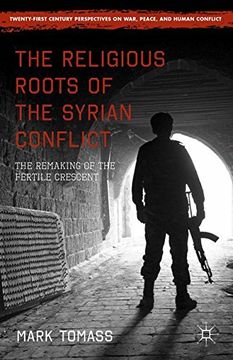 portada The Religious Roots of the Syrian Conflict: The Remaking of the Fertile Crescent (Twenty-First Century Perspectives on War, Peace, and Human Conflict) (en Inglés)