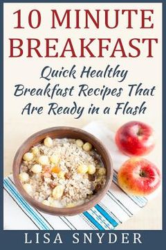 portada 10 Minute Breakfast: Quick Healthy Breakfast Recipes That Are Ready in a Flash (en Inglés)
