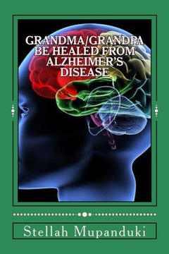 portada Grandma/Grandpa Be Healed From Alzheimer's Disease: Salvation From Neurological Disseases