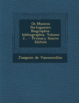 portada OS Musicos Portuguezes: Biographia-Bibliographia, Volume 2... - Primary Source Edition (en Portugués)