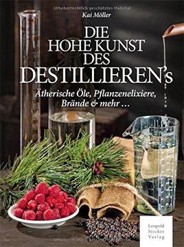 portada Die hohe Kunst des Destillieren's: Ätherische Öle, Pflanzenelixiere, Brände & mehr ... (en Alemán)