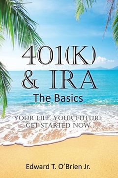 portada 401(k) & IRA the Basics: Your Life - Your Future Get Started Now (en Inglés)