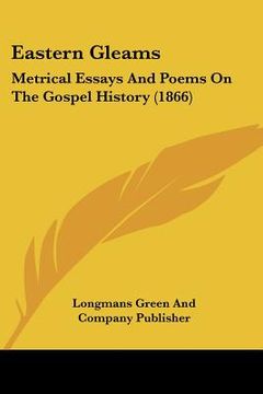 portada eastern gleams: metrical essays and poems on the gospel history (1866) (en Inglés)
